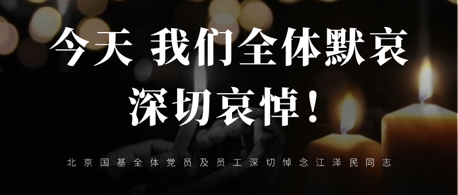 今天，我们全体默哀，深切哀悼！——北京国基全体党员及员工深切悼念江泽民同志